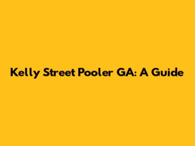 Kelly Street Pooler GA: A Guide