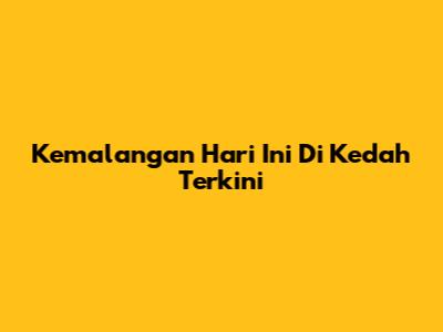 Kemalangan Hari Ini Di Kedah Terkini