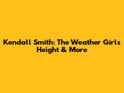 Kendall Smith: The Weather Girl's Height & More