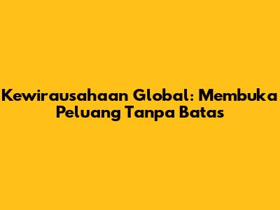 Kewirausahaan Global: Membuka Peluang Tanpa Batas