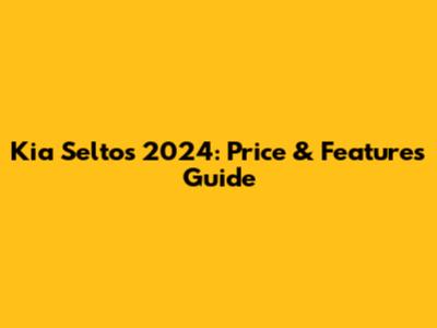 Kia Seltos 2024: Price & Features Guide
