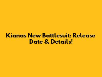 Kiana's New Battlesuit: Release Date & Details!