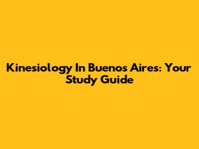 Kinesiology In Buenos Aires: Your Study Guide