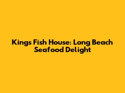 King's Fish House: Long Beach Seafood Delight