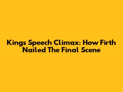 King's Speech Climax: How Firth Nailed The Final Scene