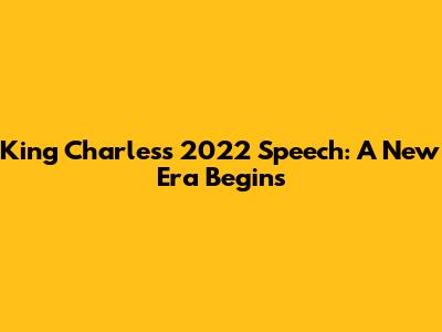 King Charles's 2022 Speech: A New Era Begins