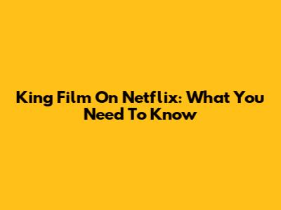King Film On Netflix: What You Need To Know