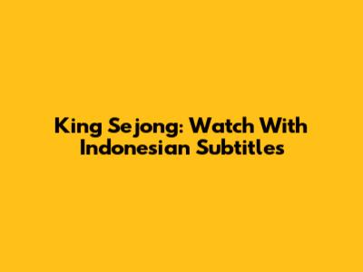 King Sejong: Watch With Indonesian Subtitles