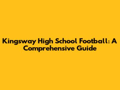 Kingsway High School Football: A Comprehensive Guide