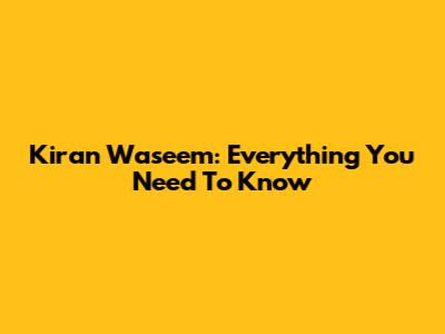 Kiran Waseem: Everything You Need To Know