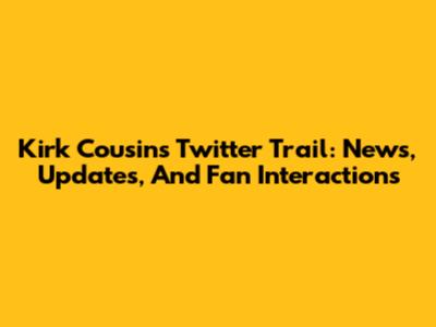 Kirk Cousins' Twitter Trail: News, Updates, And Fan Interactions