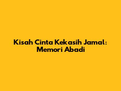 Kisah Cinta Kekasih Jamal: Memori Abadi