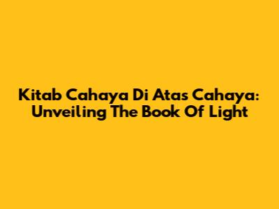 Kitab Cahaya Di Atas Cahaya: Unveiling The Book Of Light