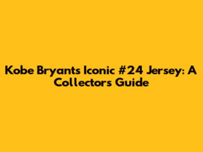 Kobe Bryant's Iconic #24 Jersey: A Collector's Guide