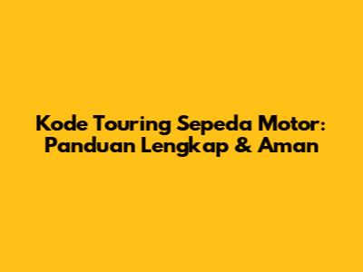 Kode Touring Sepeda Motor: Panduan Lengkap & Aman