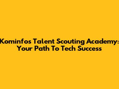 Kominfo's Talent Scouting Academy: Your Path To Tech Success
