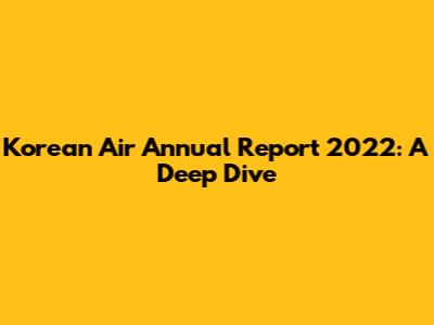 Korean Air Annual Report 2022: A Deep Dive