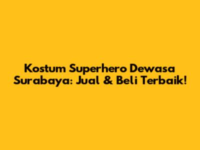Kostum Superhero Dewasa Surabaya: Jual & Beli Terbaik!