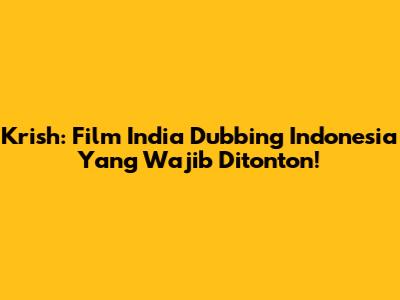 Krish: Film India Dubbing Indonesia Yang Wajib Ditonton!