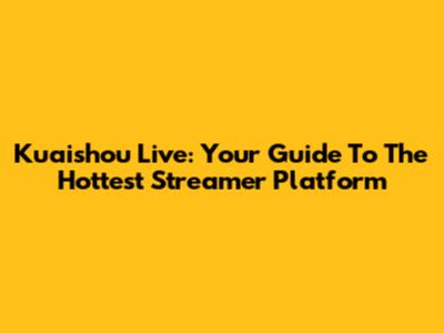 Kuaishou Live: Your Guide To The Hottest Streamer Platform