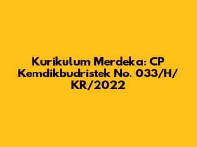 Kurikulum Merdeka: CP Kemdikbudristek No. 033/H/KR/2022