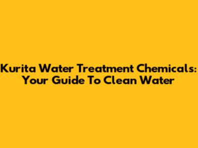 Kurita Water Treatment Chemicals: Your Guide To Clean Water