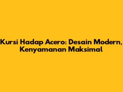 Kursi Hadap Acero: Desain Modern, Kenyamanan Maksimal