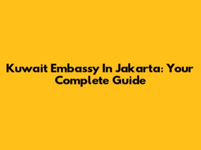 Kuwait Embassy In Jakarta: Your Complete Guide