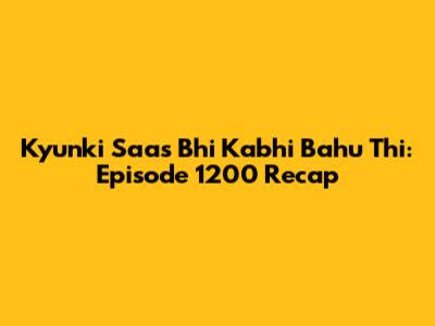 Kyunki Saas Bhi Kabhi Bahu Thi: Episode 1200 Recap