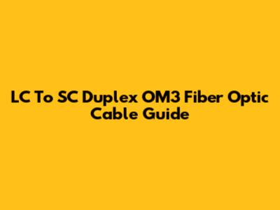 LC To SC Duplex OM3 Fiber Optic Cable Guide