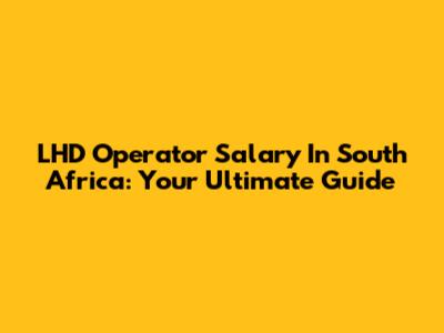 LHD Operator Salary In South Africa: Your Ultimate Guide