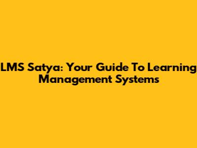 LMS Satya: Your Guide To Learning Management Systems