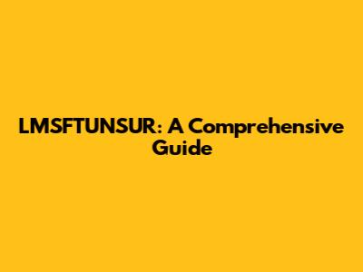 LMSFTUNSUR: A Comprehensive Guide