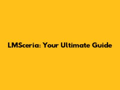 LMSceria: Your Ultimate Guide