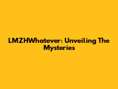 LMZHWhatever: Unveiling The Mysteries