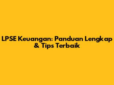 LPSE Keuangan: Panduan Lengkap & Tips Terbaik
