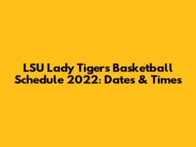LSU Lady Tigers Basketball Schedule 2022: Dates & Times