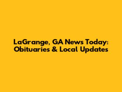 LaGrange, GA News Today: Obituaries & Local Updates