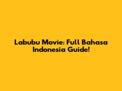 Labubu Movie: Full Bahasa Indonesia Guide!