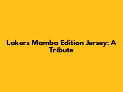 Lakers Mamba Edition Jersey: A Tribute