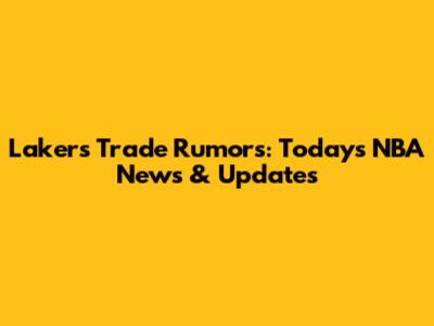 Lakers Trade Rumors: Today's NBA News & Updates