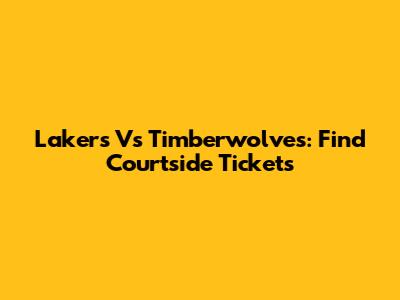 Lakers Vs Timberwolves: Find Courtside Tickets