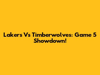 Lakers Vs Timberwolves: Game 5 Showdown!