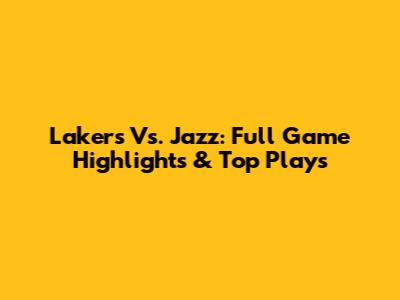 Lakers Vs. Jazz: Full Game Highlights & Top Plays