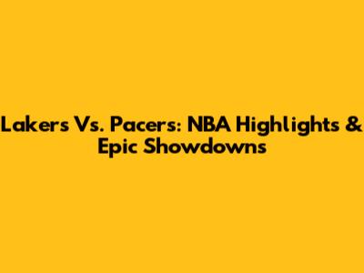 Lakers Vs. Pacers: NBA Highlights & Epic Showdowns