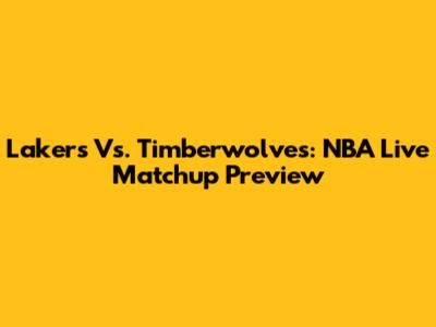 Lakers Vs. Timberwolves: NBA Live Matchup Preview