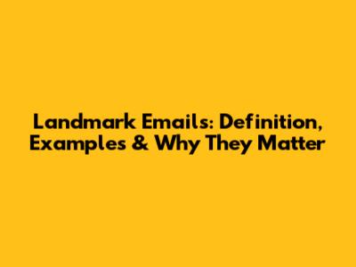 Landmark Emails: Definition, Examples & Why They Matter