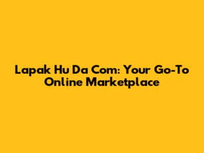 Lapak Hu Da Com: Your Go-To Online Marketplace