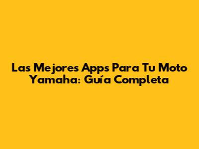 Las Mejores Apps Para Tu Moto Yamaha: Guía Completa