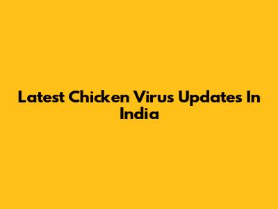 Latest Chicken Virus Updates In India